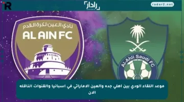 موعد اللقاء الودي بين أهلي جدة والعين الإماراتي في إسبانيا والقنوات الناقلة الآن